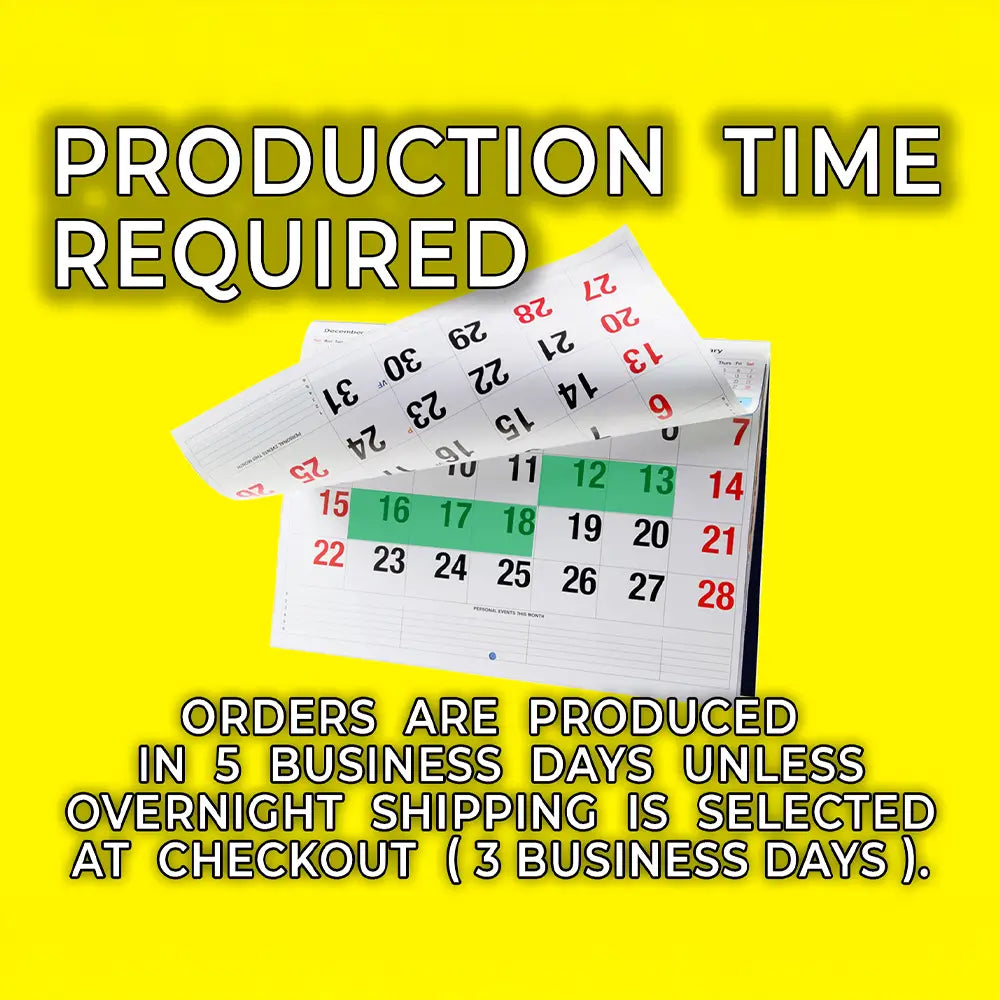Production Time Required: Orders are produced in 5 business days unless overnight shipping is selected.